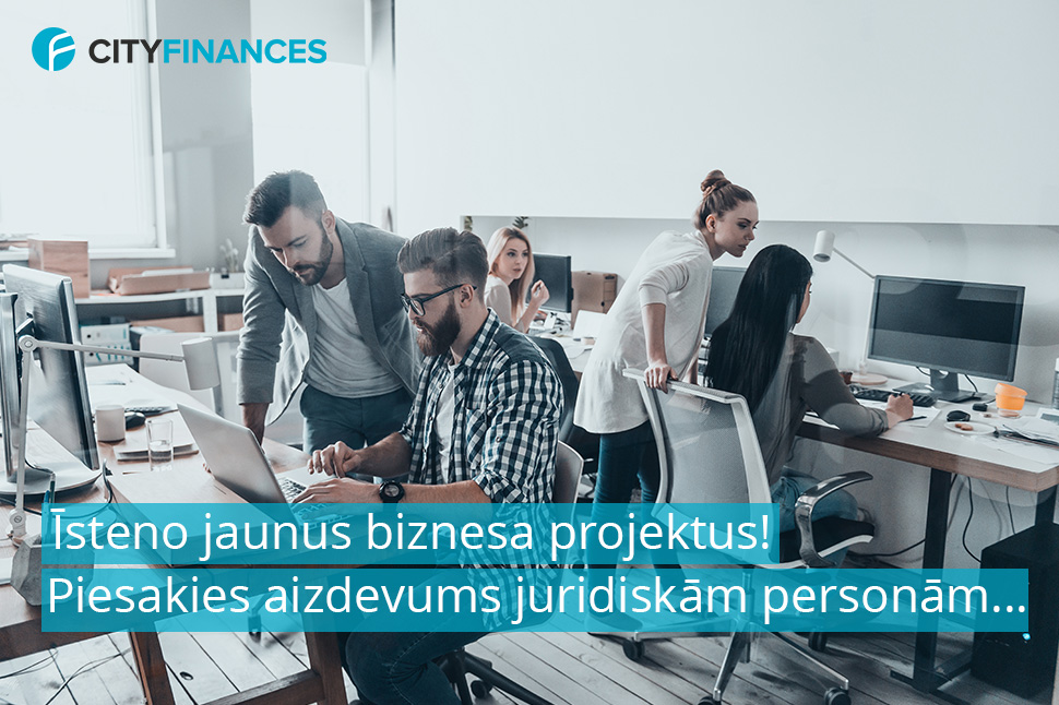 Īsteno jaunus biznesa projektus! Aizdevumi juridiskām personām ar 0.5% no €10'000 līdz 300'000 dienas laikā būtiski paātrinās Tava uzņēmuma attīstības tempus. | cityfinances.lv
